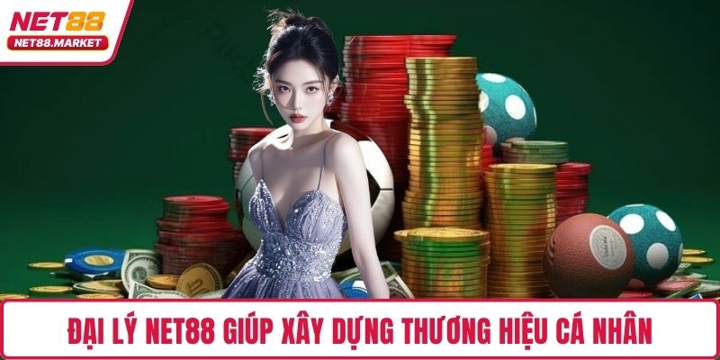 Đại lý NET88 giúp xây dựng thương hiệu cá nhân