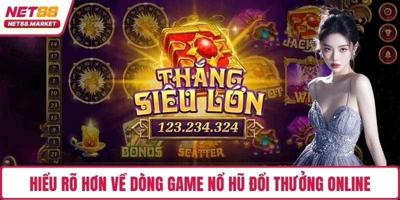 Hiểu rõ hơn về dòng game nổ hũ đổi thưởng online