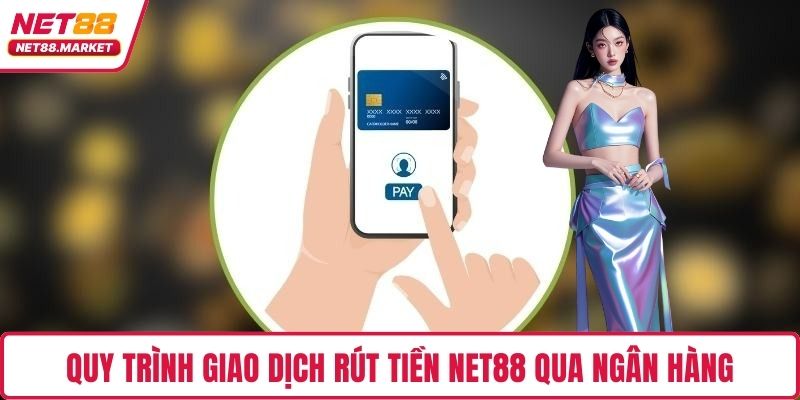 Quy trình giao dịch rút tiền NET88 qua ngân hàng